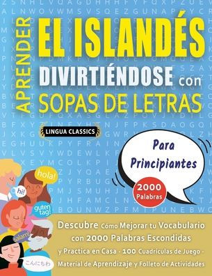 APRENDER EL ISLAND�S DIVIRTI�NDOSE CON SOPAS DE LETRAS - PARA PRINCIPIANTES - Descubre C�mo Mejorar tu Vocabulario con 2000 Palabras Escondidas y Practica en Casa - 100 Cuadr�culas de Juego - Material de Aprendizaje y Folleto de Actividades