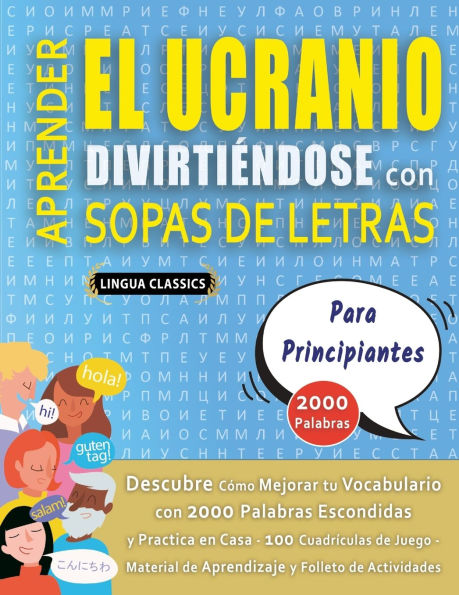 APRENDER EL UCRANIO DIVIRTI�NDOSE CON SOPAS DE LETRAS - PARA PRINCIPIANTES - Descubre C�mo Mejorar tu Vocabulario con 2000 Palabras Escondidas y Practica en Casa - 100 Cuadr�culas de Juego - Material de Aprendizaje y Folleto de Actividades