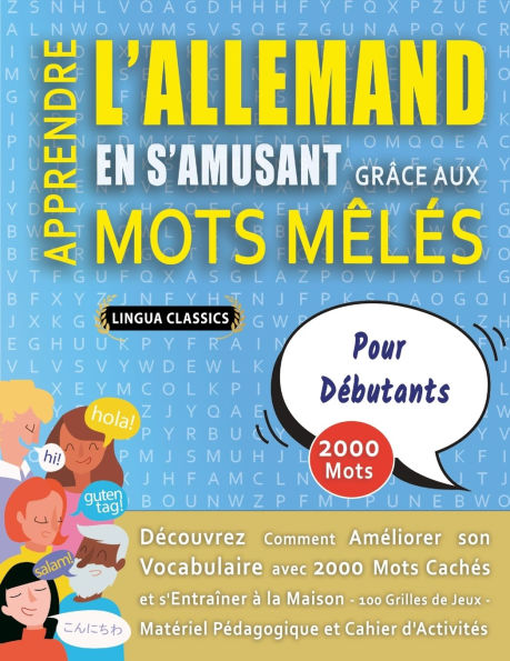 APPRENDRE L'ALLEMAND EN S'AMUSANT GRï¿½CE AUX MOTS Mï¿½Lï¿½S - POUR Dï¿½BUTANTS - Dï¿½couvrez Comment Amï¿½liorer Son Vocabulaire Avec 2000 Mots Cachï¿½s Et S'entraï¿½ner ï¿½ La Maison - 100 Grilles De Jeux - Matï¿½riel Pï¿½dagogique Et Cahier D'activitï¿