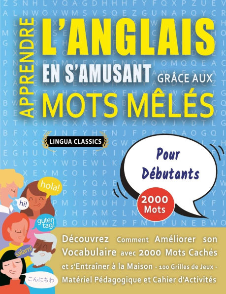 APPRENDRE L'ANGLAIS EN S'AMUSANT GRï¿½CE AUX MOTS Mï¿½Lï¿½S - POUR Dï¿½BUTANTS - Dï¿½couvrez Comment Amï¿½liorer Son Vocabulaire Avec 2000 Mots Cachï¿½s Et S'entraï¿½ner ï¿½ La Maison - 100 Grilles De Jeux - Matï¿½riel Pï¿½dagogique Et Cahier D'activitï¿½