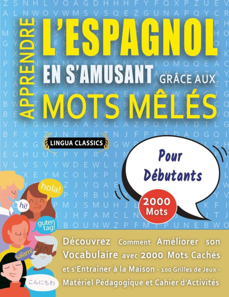 APPRENDRE L'ESPAGNOL EN S'AMUSANT GRï¿½CE AUX MOTS Mï¿½Lï¿½S - POUR Dï¿½BUTANTS - Dï¿½couvrez Comment Amï¿½liorer Son Vocabulaire Avec 2000 Mots Cachï¿½s Et S'entraï¿½ner ï¿½ La Maison - 100 Grilles De Jeux - Matï¿½riel Pï¿½dagogique Et Cahier D'activitï¿