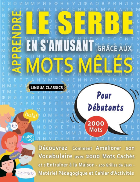 APPRENDRE LE SERBE EN S'AMUSANT GRï¿½CE AUX MOTS Mï¿½Lï¿½S - POUR Dï¿½BUTANTS - Dï¿½couvrez Comment Amï¿½liorer Son Vocabulaire Avec 2000 Mots Cachï¿½s Et S'entraï¿½ner ï¿½ La Maison - 100 Grilles De Jeux - Matï¿½riel Pï¿½dagogique Et Cahier D'activitï¿½s