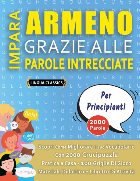 IMPARA ARMENO GRAZIE ALLE PAROLE INTRECCIATE - PER PRINCIPIANTI - Scopri Come Migliorare Il Tuo Vocabolario Con 2000 Crucipuzzle e Pratica a Casa - 100 Griglie Di Gioco - Materiale Didattico e Libretto Di Attivitï¿½