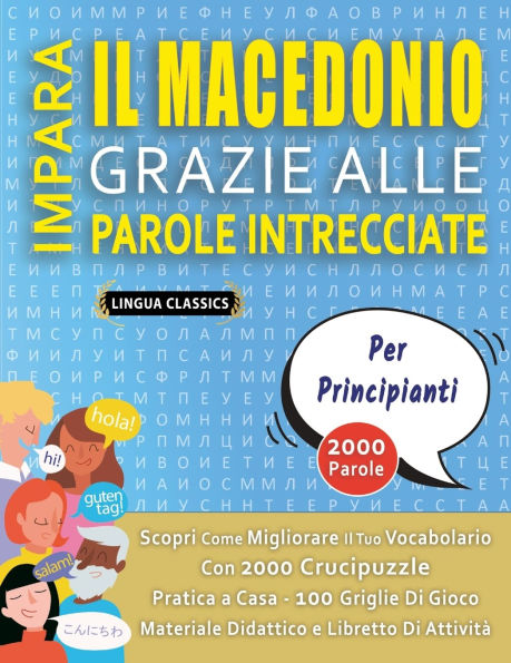 IMPARA IL MACEDONIO GRAZIE ALLE PAROLE INTRECCIATE - PER PRINCIPIANTI - Scopri Come Migliorare Il Tuo Vocabolario Con 2000 Crucipuzzle e Pratica a Casa - 100 Griglie Di Gioco - Materiale Didattico e Libretto Di Attivitï¿½