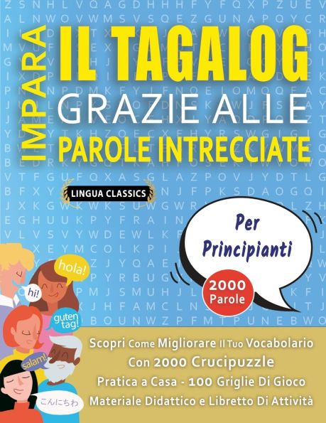 IMPARA IL TAGALOG GRAZIE ALLE PAROLE INTRECCIATE - PER PRINCIPIANTI - Scopri Come Migliorare Il Tuo Vocabolario Con 2000 Crucipuzzle e Pratica a Casa - 100 Griglie Di Gioco - Materiale Didattico e Libretto Di Attivitï¿½