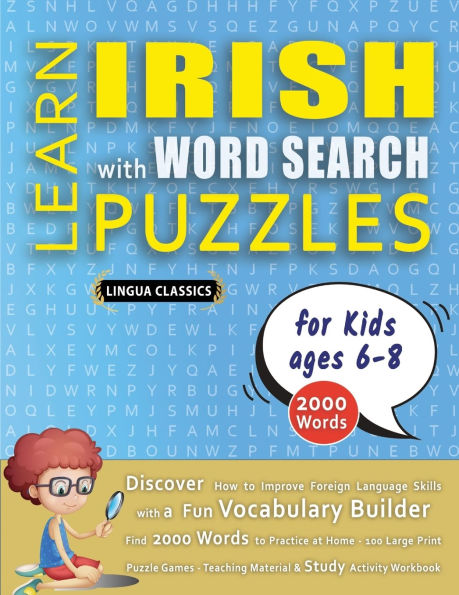 LEARN IRISH WITH WORD SEARCH PUZZLES FOR KIDS 6 - 8 - Discover How to Improve Foreign Language Skills with a Fun Vocabulary Builder. Find 2000 Words to Practice at Home - 100 Large Print Puzzle Games - Teaching Material, Study Activity Workbook
