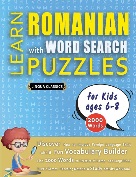 LEARN ROMANIAN WITH WORD SEARCH PUZZLES FOR KIDS 6 - 8 - Discover How to Improve Foreign Language Skills with a Fun Vocabulary Builder. Find 2000 Words to Practice at Home - 100 Large Print Puzzle Games - Teaching Material, Study Activity Workbook