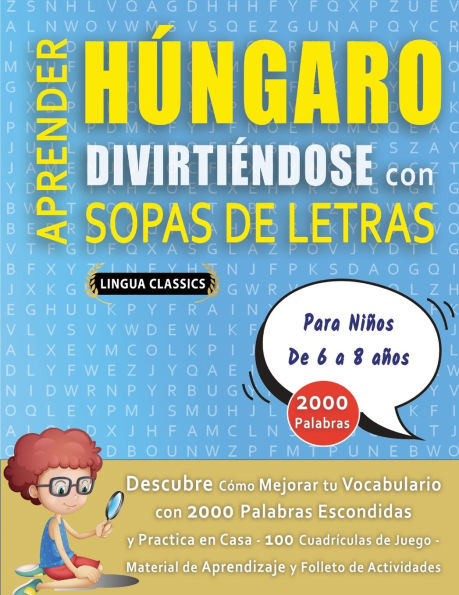 APRENDER Hï¿½NGARO DIVIRTIï¿½NDOSE CON SOPAS DE LETRAS - Para Niï¿½os de 6 a 8 aï¿½os - Descubre Cï¿½mo Mejorar tu Vocabulario con 2000 Palabras Escondidas y Practica en Casa - 100 Cuadrï¿½culas de Juego - Material de Aprendizaje y Folleto de Actividades