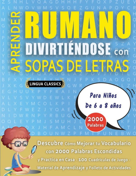APRENDER RUMANO DIVIRTIï¿½NDOSE CON SOPAS DE LETRAS - Para Niï¿½os de 6 a 8 aï¿½os - Descubre Cï¿½mo Mejorar tu Vocabulario con 2000 Palabras Escondidas y Practica en Casa - 100 Cuadrï¿½culas de Juego - Material de Aprendizaje y Folleto de Actividades