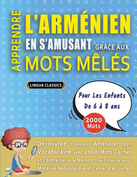 APPRENDRE L'ARMï¿½NIEN EN S'AMUSANT GRï¿½CE AUX MOTS Mï¿½Lï¿½S - POUR LES ENFANTS DE 6 ï¿½ 8 ANS - Dï¿½couvrez Comment Amï¿½liorer Son Vocabulaire Avec 2000 Mots Cachï¿½s Et S'entraï¿½ner ï¿½ La Maison - 100 Grilles De Jeux - Matï¿½riel Pï¿½dagogique Et C