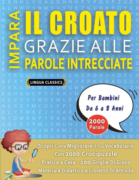 IMPARA IL CROATO GRAZIE ALLE PAROLE INTRECCIATE - Per Bambini Da 6 a 8 Anni - Scopri Come Migliorare Il Tuo Vocabolario Con 2000 Crucipuzzle e Pratica a Casa - 100 Griglie Di Gioco - Materiale Didattico e Libretto Di Attivitï¿½