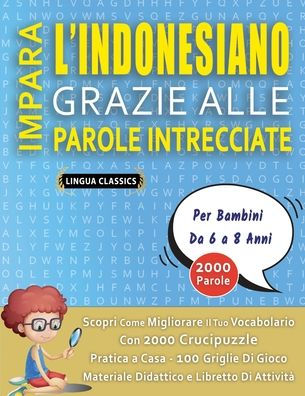 IMPARA L'INDONESIANO GRAZIE ALLE PAROLE INTRECCIATE - Per Bambini Da 8 a Anni - Scopri Come Migliorare Il Tuo Vocabolario Con 2000 Crucipuzzle e Pratica a Casa - 100 Griglie Di Gioco