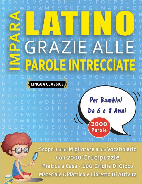 IMPARA LATINO GRAZIE ALLE PAROLE INTRECCIATE - Per Bambini Da 8 a Anni - Scopri Come Migliorare Il Tuo Vocabolario Con 2000 Crucipuzzle e Pratica a Casa - 100 Griglie Di Gioco