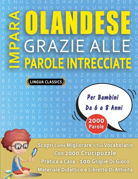 IMPARA OLANDESE GRAZIE ALLE PAROLE INTRECCIATE - Per Bambini Da 6 a 8 Anni - Scopri Come Migliorare Il Tuo Vocabolario Con 2000 Crucipuzzle e Pratica a Casa - 100 Griglie Di Gioco - Materiale Didattico e Libretto Di Attivitï¿½