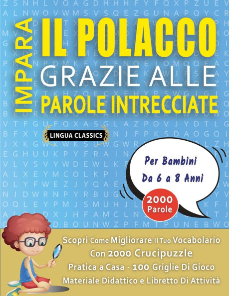 IMPARA IL POLACCO GRAZIE ALLE PAROLE INTRECCIATE - Per Bambini Da 6 a 8 Anni - Scopri Come Migliorare Il Tuo Vocabolario Con 2000 Crucipuzzle e Pratica a Casa - 100 Griglie Di Gioco - Materiale Didattico e Libretto Di Attivitï¿½