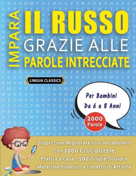 IMPARA IL RUSSO GRAZIE ALLE PAROLE INTRECCIATE - Per Bambini Da 6 a 8 Anni - Scopri Come Migliorare Il Tuo Vocabolario Con 2000 Crucipuzzle e Pratica a Casa - 100 Griglie Di Gioco - Materiale Didattico e Libretto Di Attivitï¿½