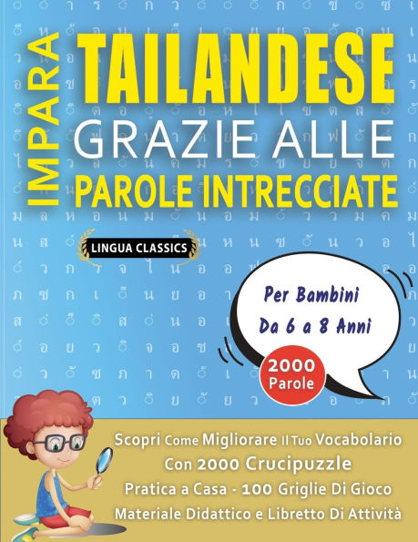 IMPARA TAILANDESE GRAZIE ALLE PAROLE INTRECCIATE - Per Bambini Da 6 a 8 Anni - Scopri Come Migliorare Il Tuo Vocabolario Con 2000 Crucipuzzle e Pratica a Casa - 100 Griglie Di Gioco - Materiale Didattico e Libretto Di Attivitï¿½