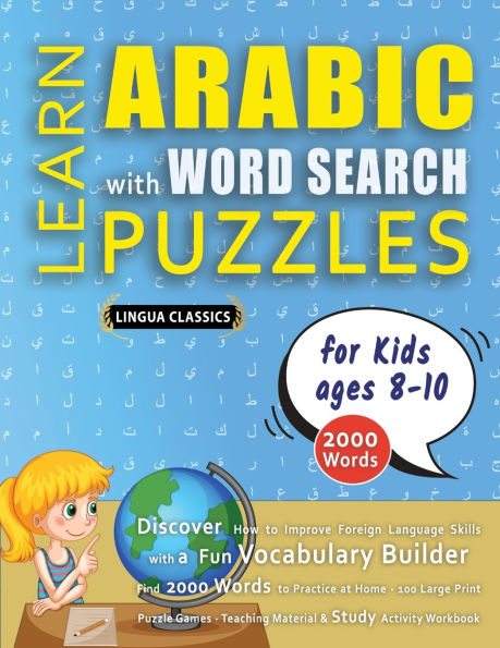 LEARN ARABIC WITH WORD SEARCH PUZZLES FOR KIDS 8 - 10 - Discover How to Improve Foreign Language Skills with a Fun Vocabulary Builder. Find 2000 Words to Practice at Home - 100 Large Print Puzzle Games - Teaching Material, Study Activity Workbook