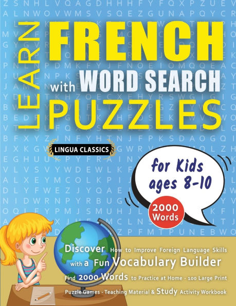 LEARN FRENCH WITH WORD SEARCH PUZZLES FOR KIDS 8 - 10 - Discover How to Improve Foreign Language Skills with a Fun Vocabulary Builder. Find 2000 Words to Practice at Home - 100 Large Print Puzzle Games - Teaching Material, Study Activity Workbook