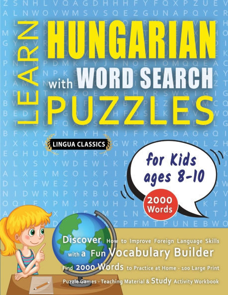 LEARN HUNGARIAN WITH WORD SEARCH PUZZLES FOR KIDS 8 - 10 - Discover How to Improve Foreign Language Skills with a Fun Vocabulary Builder. Find 2000 Words to Practice at Home - 100 Large Print Puzzle Games - Teaching Material, Study Activity Workbook