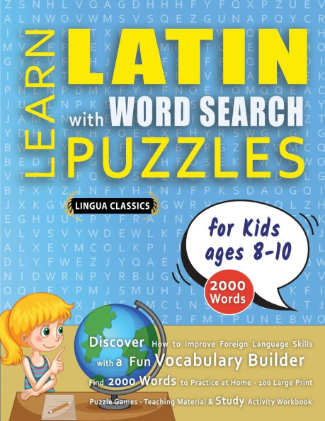 LEARN LATIN WITH WORD SEARCH PUZZLES FOR KIDS 8 - 10 - Discover How to Improve Foreign Language Skills with a Fun Vocabulary Builder. Find 2000 Words to Practice at Home - 100 Large Print Puzzle Games - Teaching Material, Study Activity Workbook
