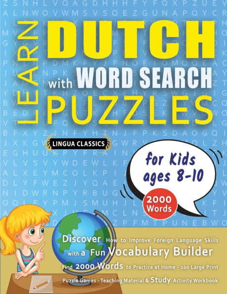 LEARN DUTCH WITH WORD SEARCH PUZZLES FOR KIDS 8 - 10 - Discover How to Improve Foreign Language Skills with a Fun Vocabulary Builder. Find 2000 Words to Practice at Home - 100 Large Print Puzzle Games - Teaching Material, Study Activity Workbook