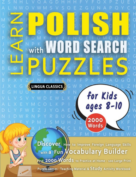 LEARN POLISH WITH WORD SEARCH PUZZLES FOR KIDS 8 - 10 - Discover How to Improve Foreign Language Skills with a Fun Vocabulary Builder. Find 2000 Words to Practice at Home - 100 Large Print Puzzle Games - Teaching Material, Study Activity Workbook