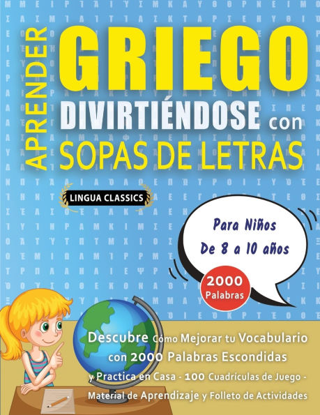 APRENDER GRIEGO DIVIRTIï¿½NDOSE CON SOPAS DE LETRAS - Para Niï¿½os de 8 a 10 aï¿½os - Descubre Cï¿½mo Mejorar tu Vocabulario con 2000 Palabras Escondidas y Practica en Casa - 100 Cuadrï¿½culas de Juego - Material de Aprendizaje y Folleto de Actividades