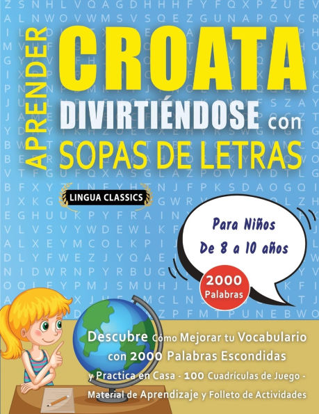 APRENDER CROATA DIVIRTI�NDOSE CON SOPAS DE LETRAS - Para Ni�os de 8 a 10 a�os - Descubre C�mo Mejorar tu Vocabulario con 2000 Palabras Escondidas y Practica en Casa - 100 Cuadr�culas de Juego - Material de Aprendizaje y Folleto de Actividades