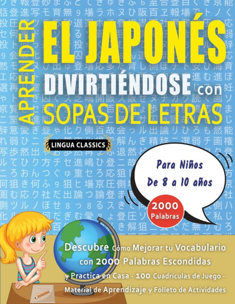 APRENDER EL JAPONï¿½S DIVIRTIï¿½NDOSE CON SOPAS DE LETRAS - Para Niï¿½os de 8 a 10 aï¿½os - Descubre Cï¿½mo Mejorar tu Vocabulario con 2000 Palabras Escondidas y Practica en Casa - 100 Cuadrï¿½culas de Juego - Material de Aprendizaje y Folleto de Activida