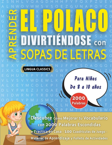 APRENDER EL POLACO DIVIRTIï¿½NDOSE CON SOPAS DE LETRAS - Para Niï¿½os de 8 a 10 aï¿½os - Descubre Cï¿½mo Mejorar tu Vocabulario con 2000 Palabras Escondidas y Practica en Casa - 100 Cuadrï¿½culas de Juego - Material de Aprendizaje y Folleto de Actividades