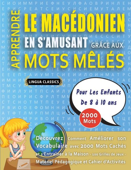 APPRENDRE LE MACï¿½DONIEN EN S'AMUSANT GRï¿½CE AUX MOTS Mï¿½Lï¿½S - POUR LES ENFANTS DE 8 ï¿½ 10 ANS - Dï¿½couvrez Comment Amï¿½liorer Son Vocabulaire Avec 2000 Mots Cachï¿½s Et S'entraï¿½ner ï¿½ La Maison - 100 Grilles De Jeux - Matï¿½riel Pï¿½dagogique