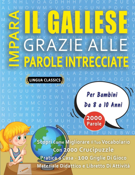IMPARA IL GALLESE GRAZIE ALLE PAROLE INTRECCIATE - Per Bambini Da 8 a 10 Anni - Scopri Come Migliorare Il Tuo Vocabolario Con 2000 Crucipuzzle e Pratica a Casa - 100 Griglie Di Gioco - Materiale Didattico e Libretto Di Attivitï¿½