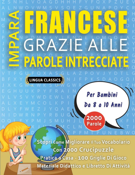 IMPARA FRANCESE GRAZIE ALLE PAROLE INTRECCIATE - Per Bambini Da 8 a 10 Anni - Scopri Come Migliorare Il Tuo Vocabolario Con 2000 Crucipuzzle e Pratica a Casa - 100 Griglie Di Gioco - Materiale Didattico e Libretto Di Attivitï¿½