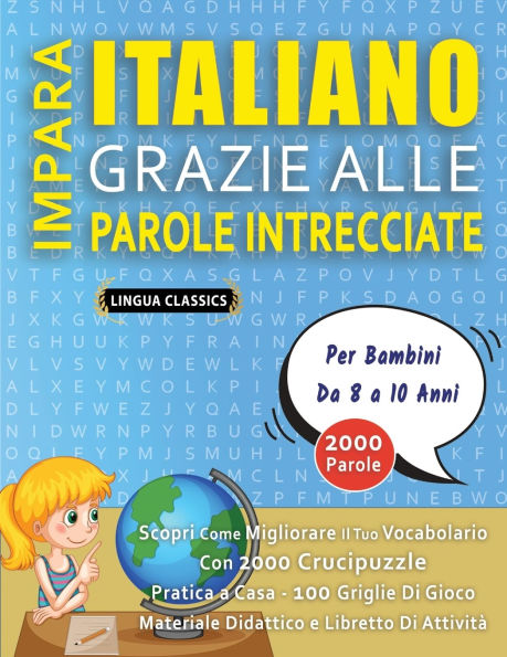 IMPARA ITALIANO GRAZIE ALLE PAROLE INTRECCIATE - Per Bambini Da 8 a 10 Anni - Scopri Come Migliorare Il Tuo Vocabolario Con 2000 Crucipuzzle e Pratica a Casa - 100 Griglie Di Gioco - Materiale Didattico e Libretto Di Attivitï¿½