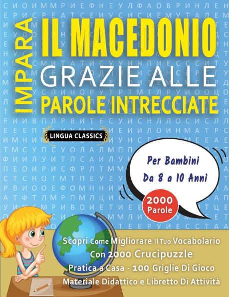 IMPARA IL MACEDONIO GRAZIE ALLE PAROLE INTRECCIATE - Per Bambini Da 8 a 10 Anni - Scopri Come Migliorare Il Tuo Vocabolario Con 2000 Crucipuzzle e Pratica a Casa - 100 Griglie Di Gioco - Materiale Didattico e Libretto Di Attivitï¿½