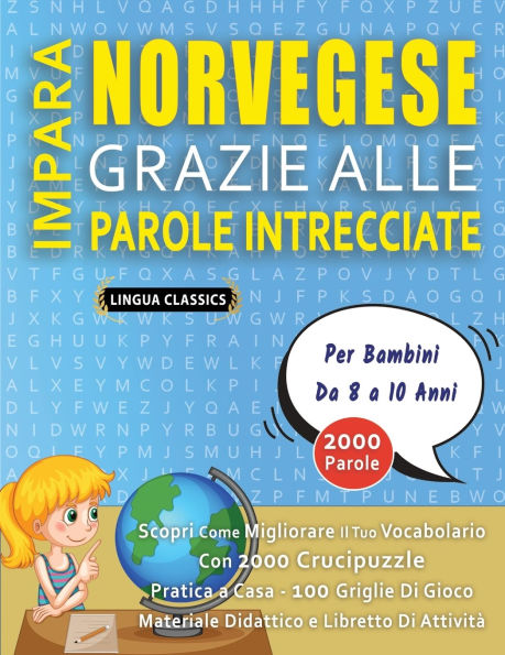 IMPARA NORVEGESE GRAZIE ALLE PAROLE INTRECCIATE - Per Bambini Da 8 a 10 Anni - Scopri Come Migliorare Il Tuo Vocabolario Con 2000 Crucipuzzle e Pratica a Casa - 100 Griglie Di Gioco - Materiale Didattico e Libretto Di Attivitï¿½
