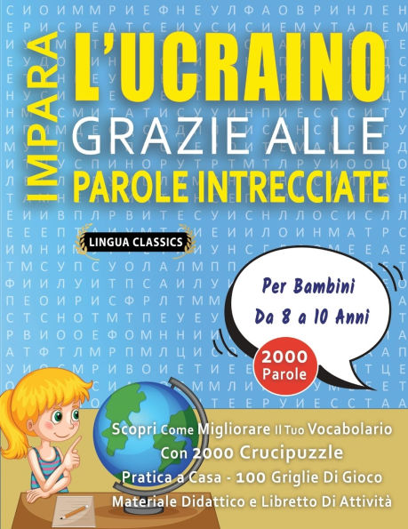 IMPARA L'UCRAINO GRAZIE ALLE PAROLE INTRECCIATE - Per Bambini Da 8 a 10 Anni - Scopri Come Migliorare Il Tuo Vocabolario Con 2000 Crucipuzzle e Pratica a Casa - 100 Griglie Di Gioco - Materiale Didattico e Libretto Di Attivitï¿½