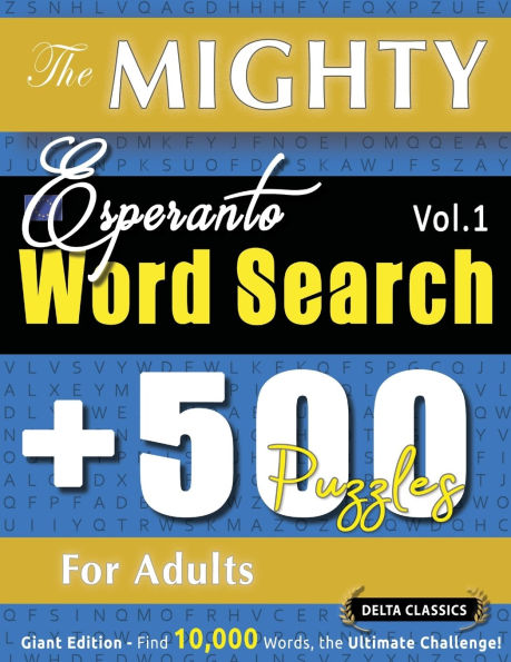 The Mighty Esperanto Word Search - 500 Puzzles for Adults - Delta Classics - Giant Edition - Find 10,000 Words, the Ultimate Challenge!