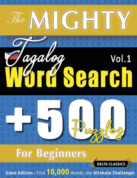 The Mighty Tagalog Word Search - 500 Puzzles for Beginners - Delta Classics - Giant Edition - Find 10,000 Words, the Ultimate Challenge!