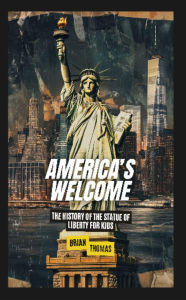 Title: America's Welcome: The History of the Statue of Liberty For Kids, Author: Brian Thomas