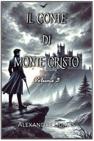 Title: Il Conte di Monte Cristo: Volume 3, Author: Alexandre Dumas