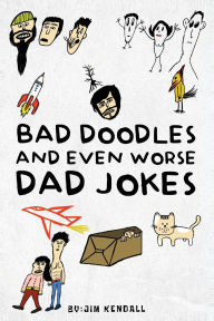 Title: Bad Doodles And Even Worse Dad Jokes, Author: Jim Kendall
