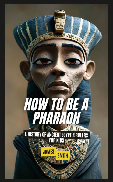 How to Be A Pharaoh: History of Ancient Egypt's Rulers For Kids