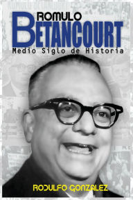 Title: Rï¿½mulo Betancourt: Mï¿½s de medio siglo de historia, Author: Rodulfo Gonzalez