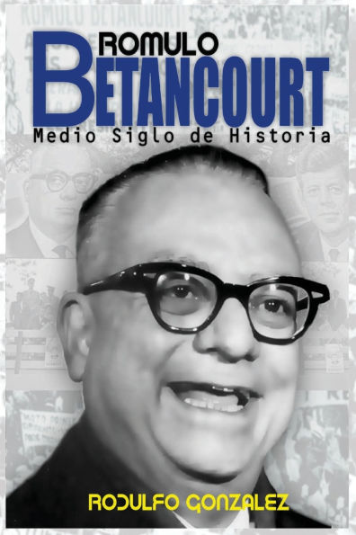 Rï¿½mulo Betancourt: Mï¿½s de medio siglo historia