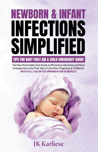 Newborn & Infant Infections Simplified: the New Mom's Baby Care Guide to Minimizing and Minor Emergencies First Year of Life After Pregnancy Childbirth