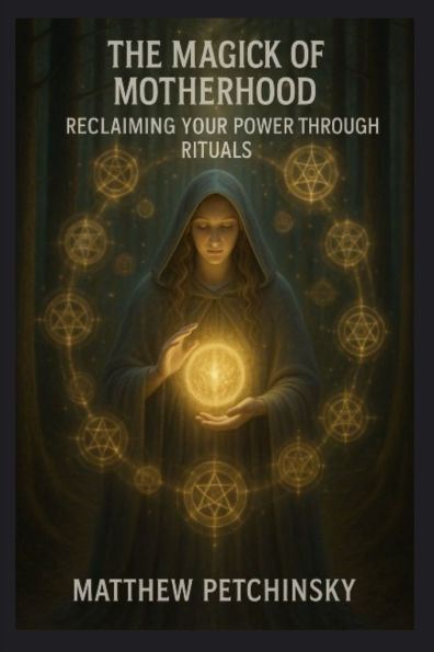 The Magick of Motherhood: Reclaiming Your Power Through Rituals