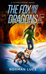 Title: The Fox and The Dragons: A Future History Novel - Sequel to Come See The light, Author: Norman Luce