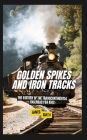 Golden Spikes and Iron Tracks: The History of the Transcontinental Railroad For Kids